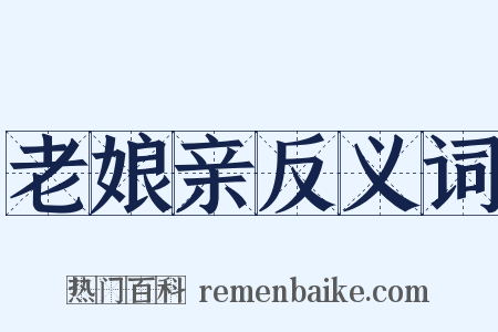 老娘亲反义词是什么意思的图片